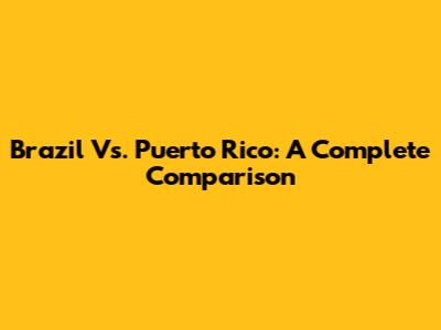 Brazil Vs. Puerto Rico: A Complete Comparison