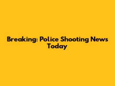 Breaking: Police Shooting News Today