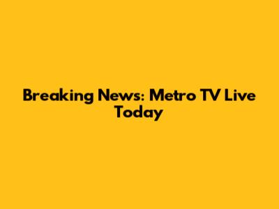 Breaking News: Metro TV Live Today