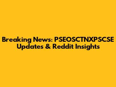Breaking News: PSEOSCTNXPSCSE Updates & Reddit Insights