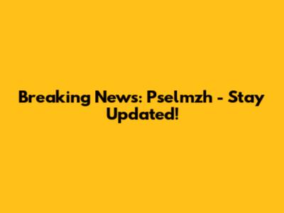 Breaking News: Pselmzh - Stay Updated!