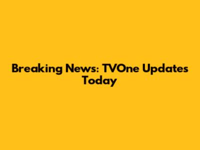 Breaking News: TVOne Updates Today