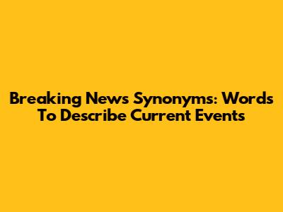 Breaking News Synonyms: Words To Describe Current Events