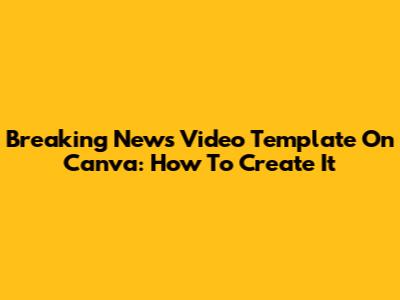 Breaking News Video Template On Canva: How To Create It