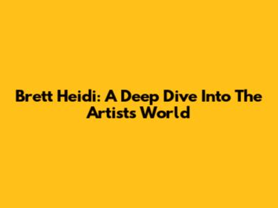 Brett Heidi: A Deep Dive Into The Artist's World