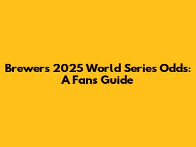 Brewers' 2025 World Series Odds: A Fan's Guide
