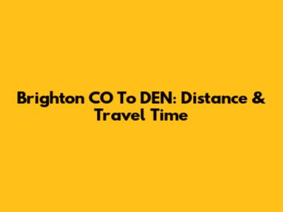 Brighton CO To DEN: Distance & Travel Time