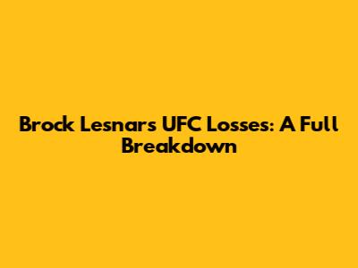 Brock Lesnar's UFC Losses: A Full Breakdown