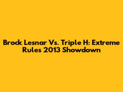 Brock Lesnar Vs. Triple H: Extreme Rules 2013 Showdown
