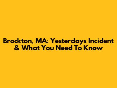Brockton, MA: Yesterday's Incident & What You Need To Know