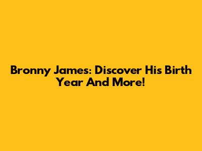 Bronny James: Discover His Birth Year And More!