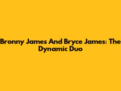Bronny James And Bryce James: The Dynamic Duo
