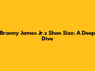 Bronny James Jr.'s Shoe Size: A Deep Dive