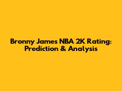 Bronny James NBA 2K Rating: Prediction & Analysis