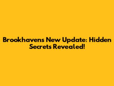 Brookhaven's New Update: Hidden Secrets Revealed!