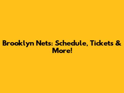 Brooklyn Nets: Schedule, Tickets & More!