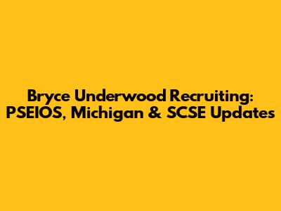 Bryce Underwood Recruiting: PSEIOS, Michigan & SCSE Updates