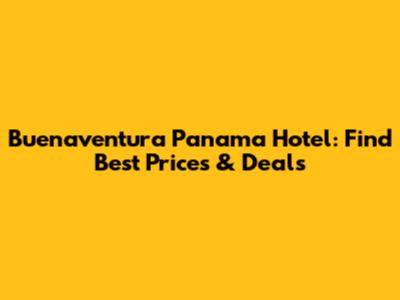 Buenaventura Panama Hotel: Find Best Prices & Deals
