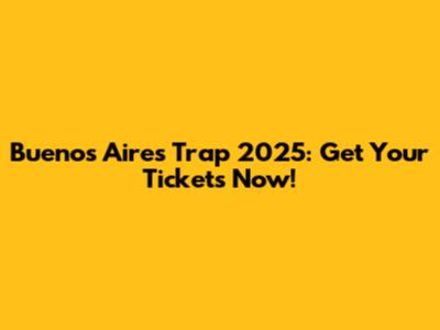 Buenos Aires Trap 2025: Get Your Tickets Now!