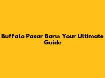Buffalo Pasar Baru: Your Ultimate Guide