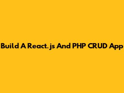 Build A React.js And PHP CRUD App