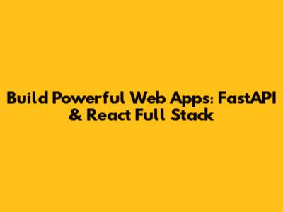 Build Powerful Web Apps: FastAPI & React Full Stack