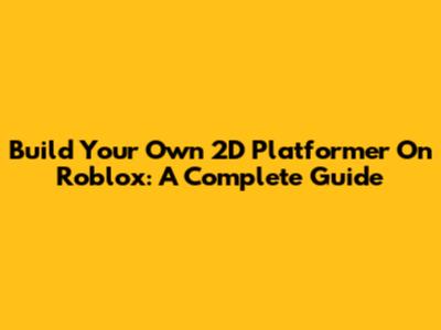 Build Your Own 2D Platformer On Roblox: A Complete Guide