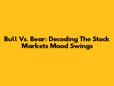 Bull Vs. Bear: Decoding The Stock Market's Mood Swings
