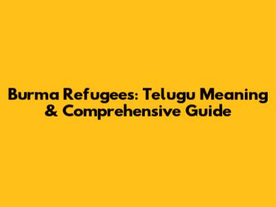 Burma Refugees: Telugu Meaning & Comprehensive Guide