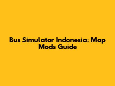 Bus Simulator Indonesia: Map Mods Guide