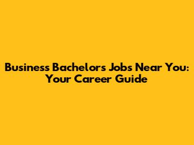 Business Bachelor's Jobs Near You: Your Career Guide