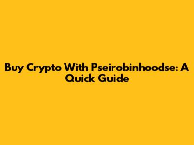 Buy Crypto With Pseirobinhoodse: A Quick Guide