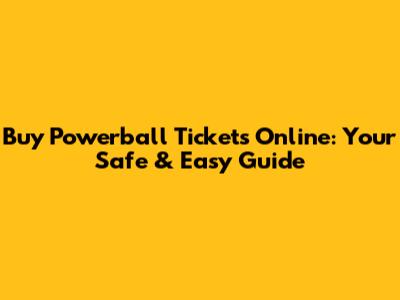 Buy Powerball Tickets Online: Your Safe & Easy Guide