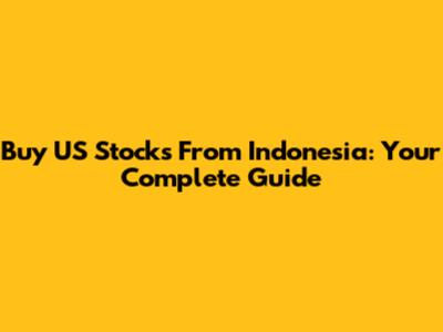 Buy US Stocks From Indonesia: Your Complete Guide