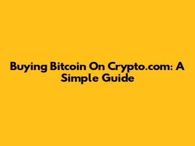 Buying Bitcoin On Crypto.com: A Simple Guide