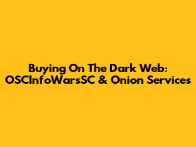 Buying On The Dark Web: OSCInfoWarsSC & Onion Services