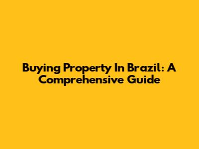 Buying Property In Brazil: A Comprehensive Guide