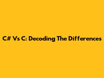 C# Vs C: Decoding The Differences
