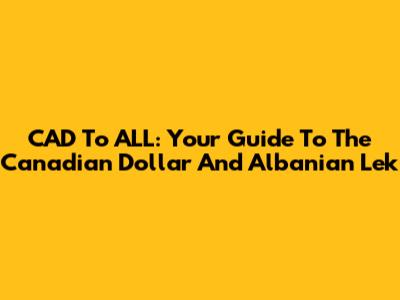CAD To ALL: Your Guide To The Canadian Dollar And Albanian Lek