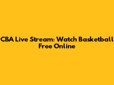 CBA Live Stream: Watch Basketball Free Online