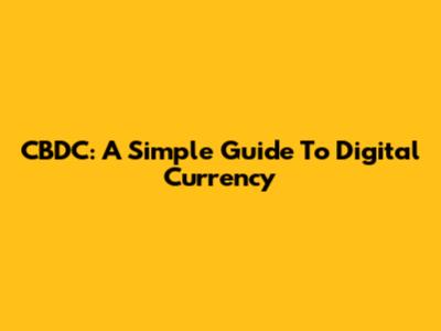 CBDC: A Simple Guide To Digital Currency