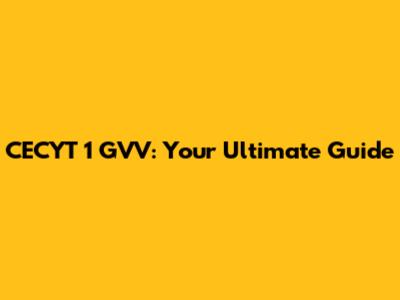 CECYT 1 GVV: Your Ultimate Guide