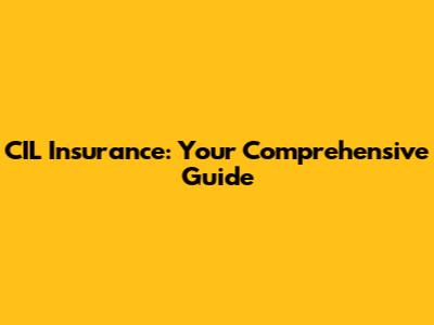 CIL Insurance: Your Comprehensive Guide