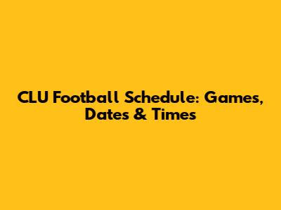 CLU Football Schedule: Games, Dates & Times