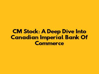 CM Stock: A Deep Dive Into Canadian Imperial Bank Of Commerce