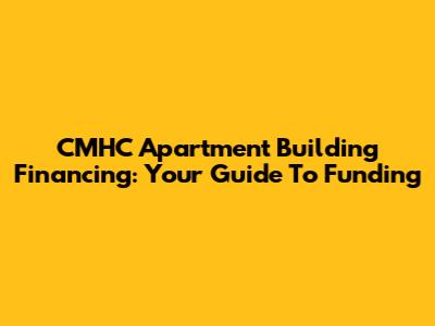 CMHC Apartment Building Financing: Your Guide To Funding