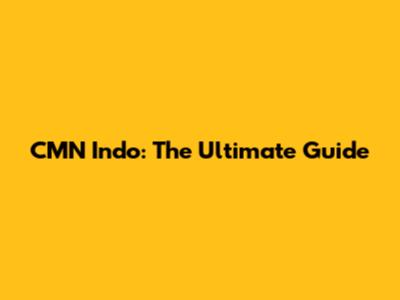 CMN Indo: The Ultimate Guide