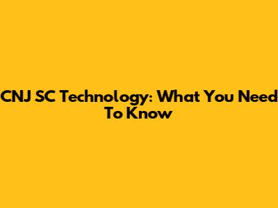 CNJ SC Technology: What You Need To Know