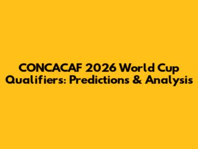 CONCACAF 2026 World Cup Qualifiers: Predictions & Analysis