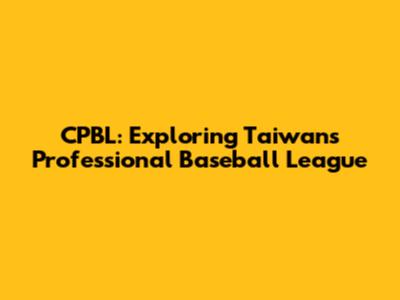 CPBL: Exploring Taiwan's Professional Baseball League